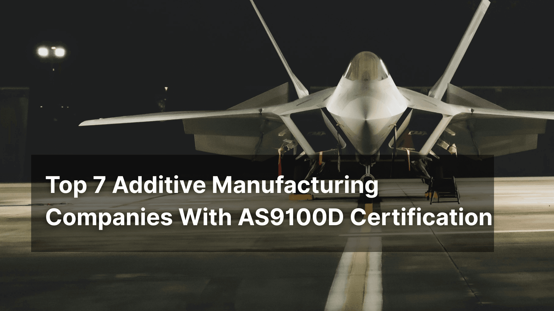 Explore 7 Additive Manufacturing Companies With AS9100D Certification For Aerospace & Defense